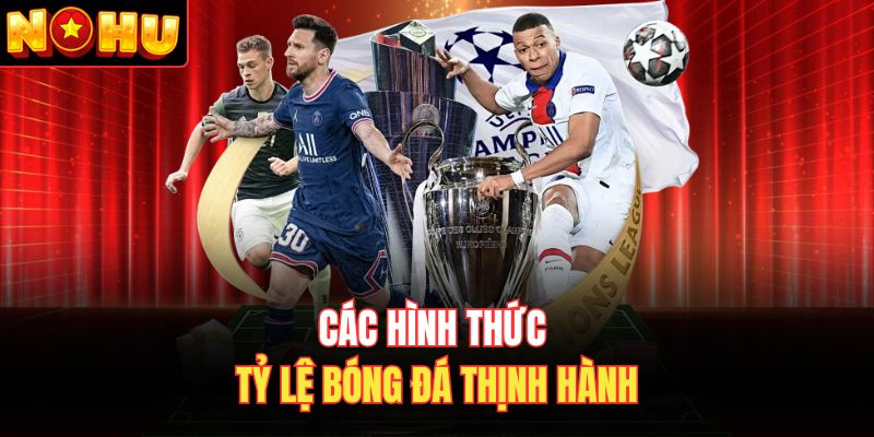 Các hình thức tỷ lệ bóng đá thịnh hành