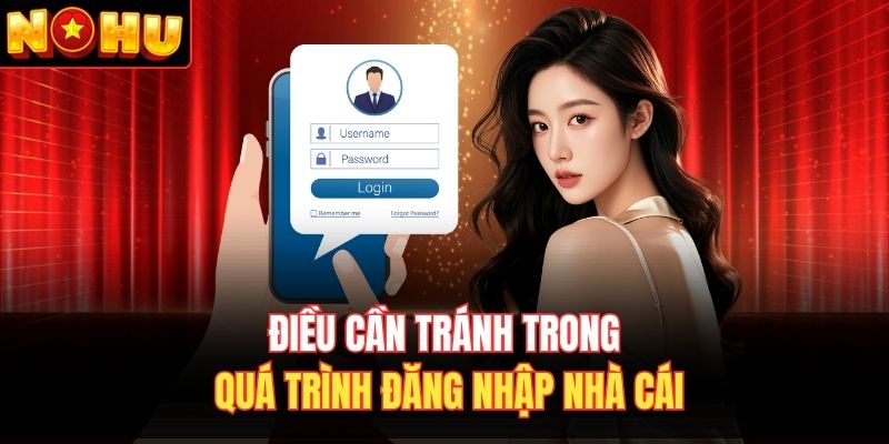 Điều cần tránh trong quá trình đăng nhập nhà cái