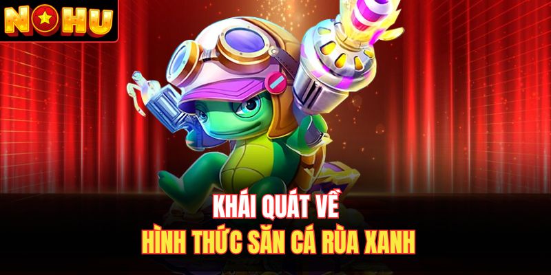 Khái quát về hình thức săn cá rùa xanh