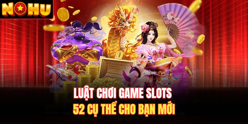 Luật chơi game slots 52 cụ thể cho bạn mới