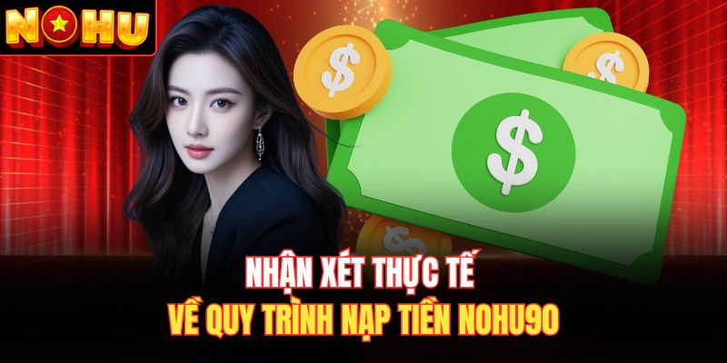 Nhận xét thực tế về quy trình nạp tiền Nohu90