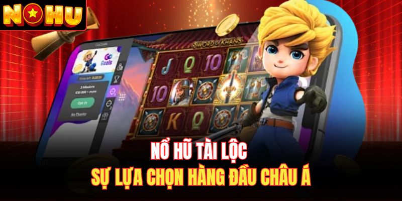 Nổ hũ tài lộc sự lựa chọn hàng đầu châu á