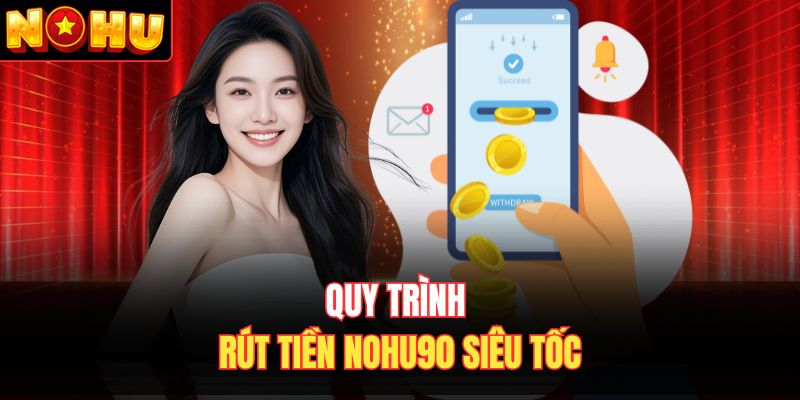 Quy trình rút tiền Nohu90 siêu tốc
