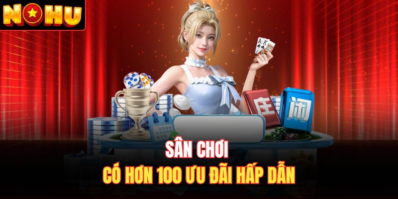 Sân chơi có hơn 100 ưu đãi hấp dẫn