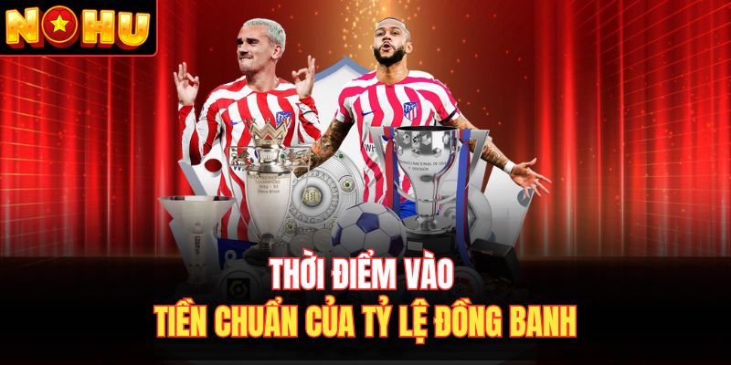 Thời điểm vào tiền chuẩn của tỷ lệ đồng banh