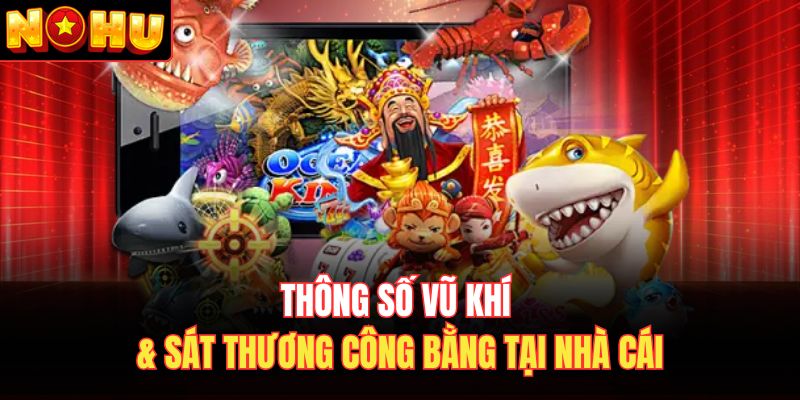 Thông số vũ khí & sát thương công bằng tại nhà cái