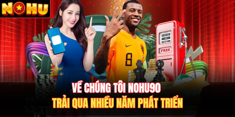 Về chúng tôi Nohu90 trải qua nhiều năm phát triển