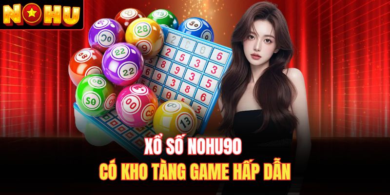 Xổ số Nohu90 có kho tàng game hấp dẫn